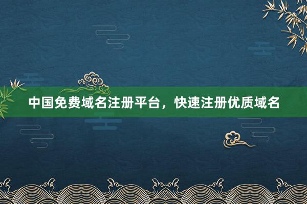 中国免费域名注册平台，快速注册优质域名