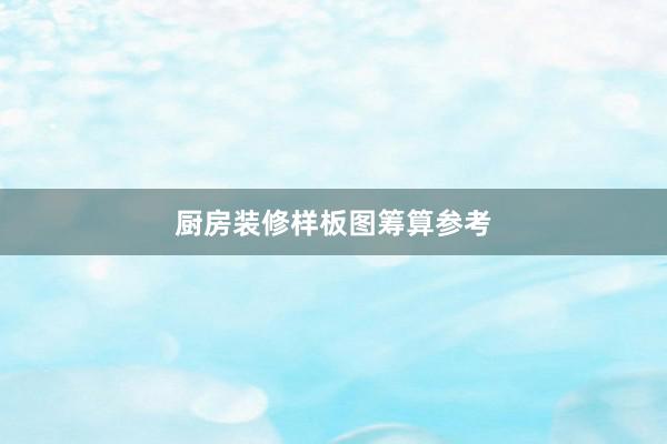厨房装修样板图筹算参考