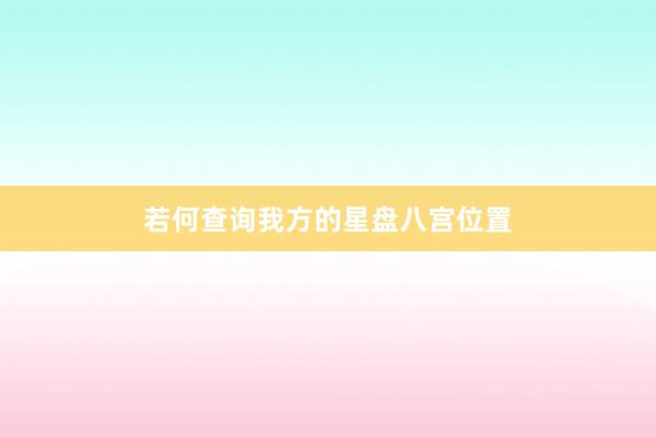 若何查询我方的星盘八宫位置