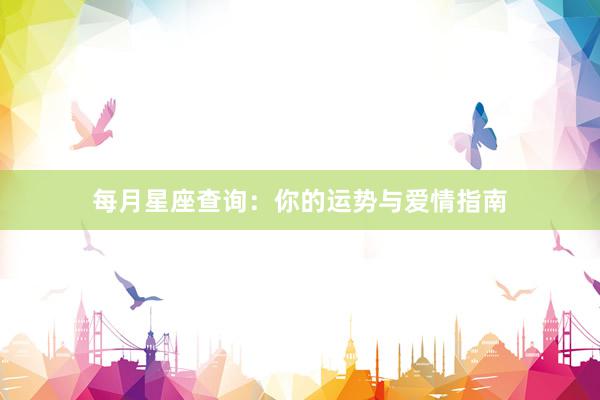 每月星座查询：你的运势与爱情指南
