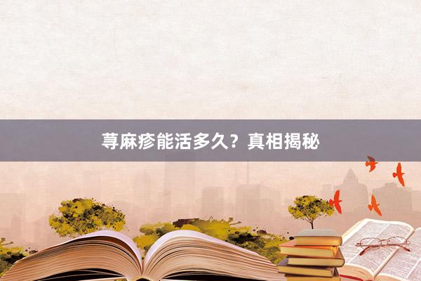 荨麻疹能活多久？真相揭秘