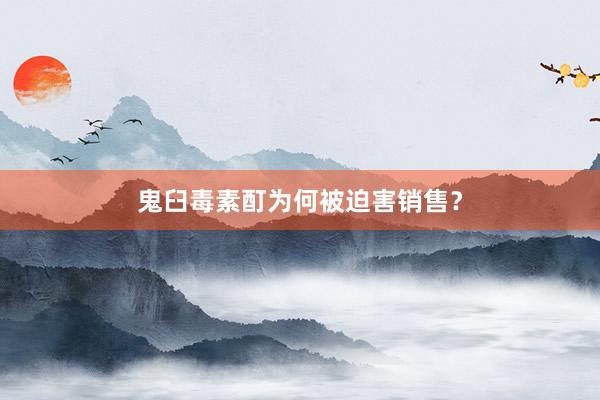 鬼臼毒素酊为何被迫害销售？