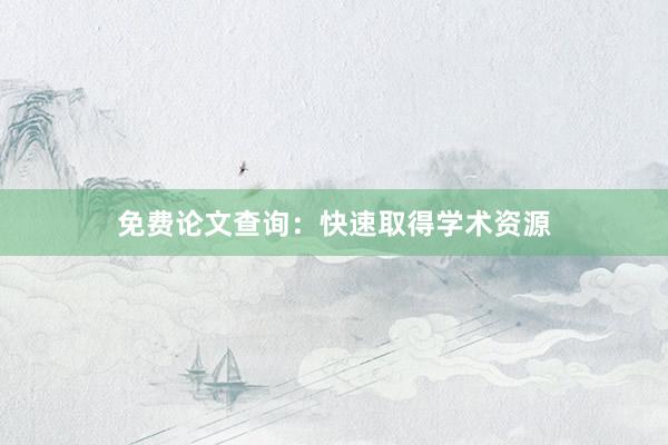 免费论文查询：快速取得学术资源
