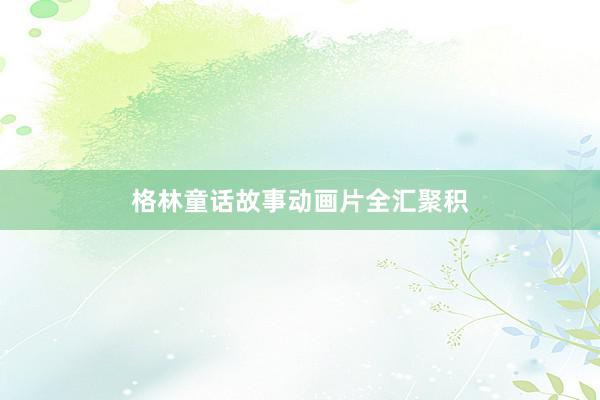 格林童话故事动画片全汇聚积