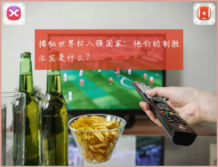 揭秘世界杯八强国家：他们的制胜法宝是什么？
